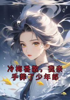 一枝禾写的小说冷梅香散,我亲手葬了少年郎在线阅读
