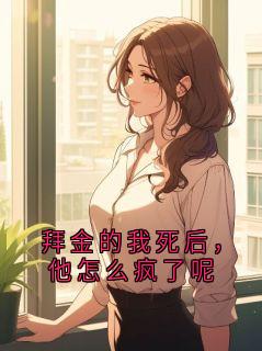 拜金的我死后,他怎么疯了呢by宗正安露小说完结版在线阅读