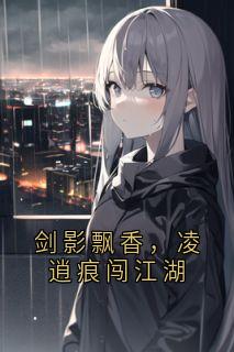 优质新书剑影飘香,凌逍痕闯江湖最新章节小说全文阅读