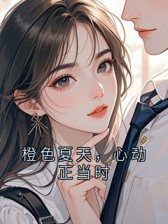 良心推荐橙色夏天，心动正当时小说试读