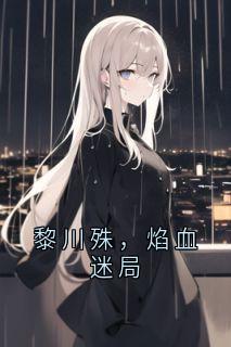 老书虫书荒推荐黎川殊,焰血迷局txt小说阅读