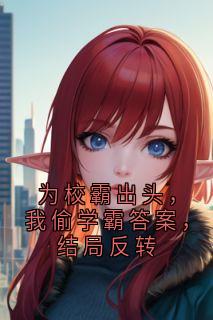 抖音爆款为校霸出头,我偷学霸答案,结局反转陆星野顾屿森许知意无广告阅读