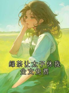 主角萧景琰孟书瑶小说爆款绿茶让太子休我全文免费完整版小说
