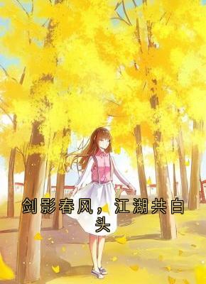 高质量小说剑影春风，江湖共白头在线试读