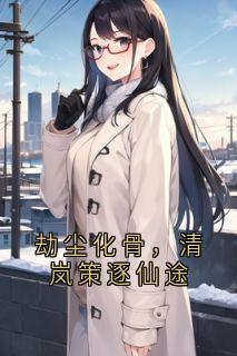 免费完结小说劫尘化骨，清岚策逐仙途清岚策无弹窗免费阅读