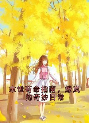 末世苟命指南，燎岚的奇妙日常[抖音]小说-燎岚奇奇无删减阅读