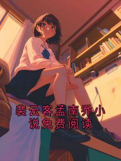 免费试读主角裴云客孟南乔小说
