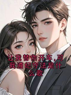 最完整版让我替你开车,可我遵纪守法是什么歌热门连载小说