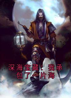精选好书深海宝藏:我承包了一片海无删减版全文在线