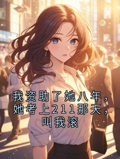 【抖音热推】苏念赵凯赵德明全文在线阅读-我资助了她八年，她考上211那天，叫我滚全章节目录