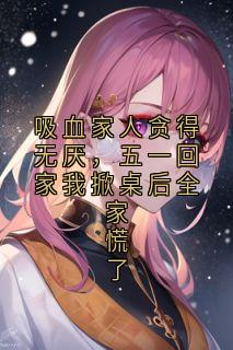 吸血家人贪得无厌,五一回家我掀桌后全家慌了陈耀小说全章节最新阅读