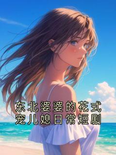 (抖音)东北婆婆的花式宠儿媳日常短剧 主角顾洵沈清商-暗夜阅读网