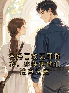 爸妈喜欢无罪释放，那我送他们进真法庭全本小说（爸妈喜欢无罪释放，那我送他们进真法庭）全文阅读-暗夜阅读网