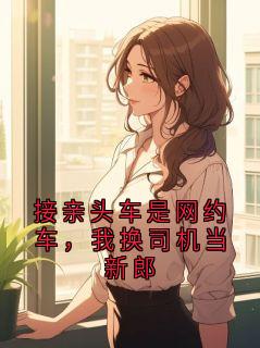 抖音接亲头车是网约车，我换司机当新郎txt小说阅读