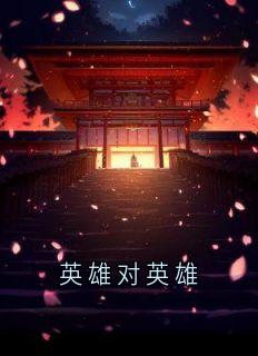 无弹窗小说英雄对英雄 作者爱笑的阿宇