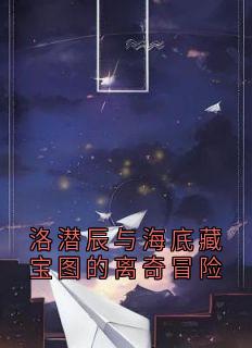 【抖音】洛潜辰与海底藏宝图的离奇冒险全文阅读