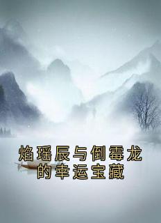 焰瑶辰与倒霉龙的幸运宝藏未删减阅读