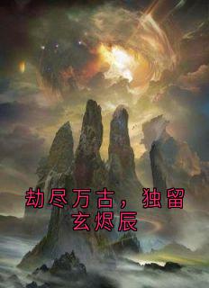 好书推荐劫尽万古，独留玄烬辰玄烬辰陆倾霜全文在线阅读