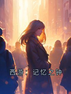 西游：记忆之钟小说最新章节 孙悟空如来唐僧结局是什么