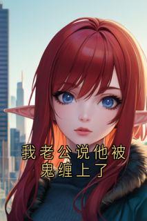 我老公说他被鬼缠上了by归鶴 小说完结版在线阅读
