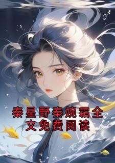 秦星野秦婉霜全文免费阅读秦星野秦婉霜免费全章节目录阅读