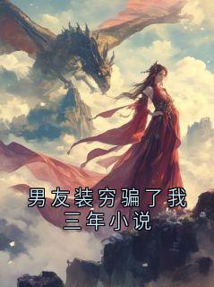(精品)男友装穷骗了我三年小说小说