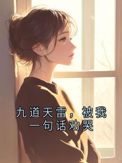 九道天雷，被我一句话劝哭小说最后结局，顾清玄阿听百度贴吧小说全文免费