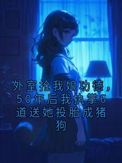 独家外室抢我娘功德，50年后我执掌6道送她投胎成猪狗小说-主角柳如慈全文免费阅读
