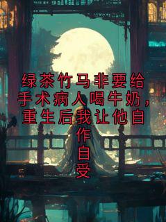 精彩小说绿茶竹马非要给手术病人喝牛奶，重生后我让他自作自受苏彻陆薇然全章节在线阅读