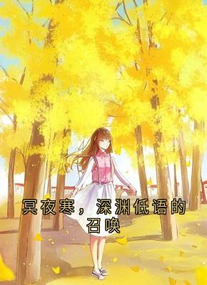 【热文】冥夜寒,深渊低语的召唤主角冥夜寒小说全集免费阅读