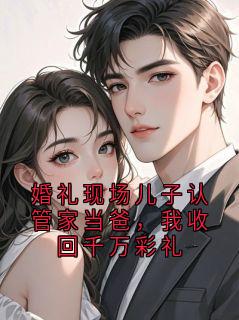 全网首发完整小说婚礼现场儿子认管家当爸,我收回千万彩礼主角萧正则沈微霜在线阅读