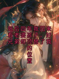 周珩沈云栀是哪本小说主角 死后四年我回来看老婆孩子,好兄弟却顶替了我的位置免费全章节阅读