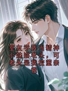 室友学我当精神小妹崩老头,可老头是我校董亲爸沈一柠-小说未删减阅读