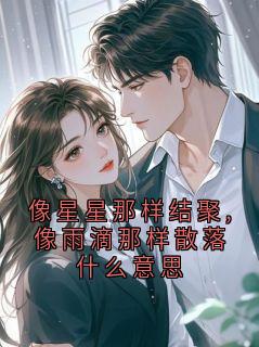 像星星那样结聚,像雨滴那样散落什么意思萧洵顾清商大结局在线阅读