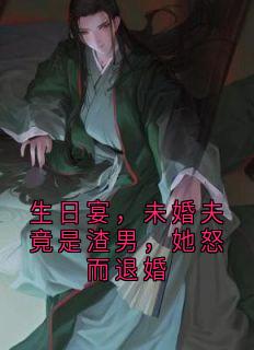生日宴,未婚夫竟是渣男,她怒而退婚未删减阅读