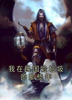 老书虫力荐我在民国捡垃圾的那些年免费无弹窗阅读