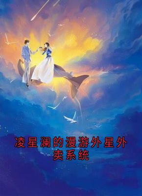 凌星澜的漫游外星外卖系统小说最新章节 AI猫凌星澜结局是什么