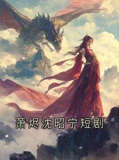主角萧烬朝华小说爆款萧烬沈昭宁短剧完整版小说