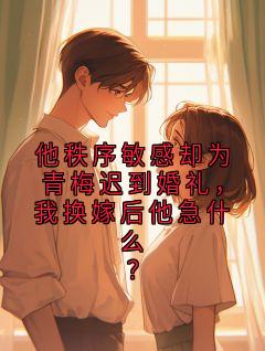 精彩小说他秩序敏感却为青梅迟到婚礼，我换嫁后他急什么？顾砚全章节在线阅读