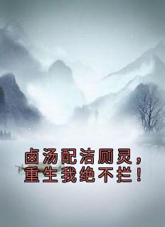 卤汤配洁厕灵,重生我绝不拦!知乎后续免费试读