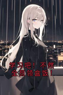 学习吧！不然全员领盒饭！方可可江辰小说全文-学习吧！不然全员领盒饭！小说