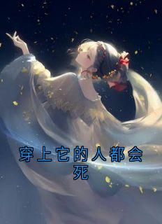 陈雨薇林婉儿完整版穿上它的人都会死全文最新阅读