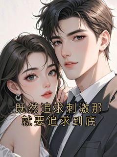 抖音小说既然追求刺激那就要追求到底傅砚洲沈南意全文txt