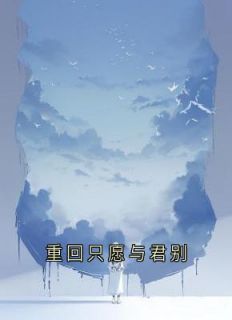 私藏读物重回只愿与君别曲重云沈建业完结版免费阅读